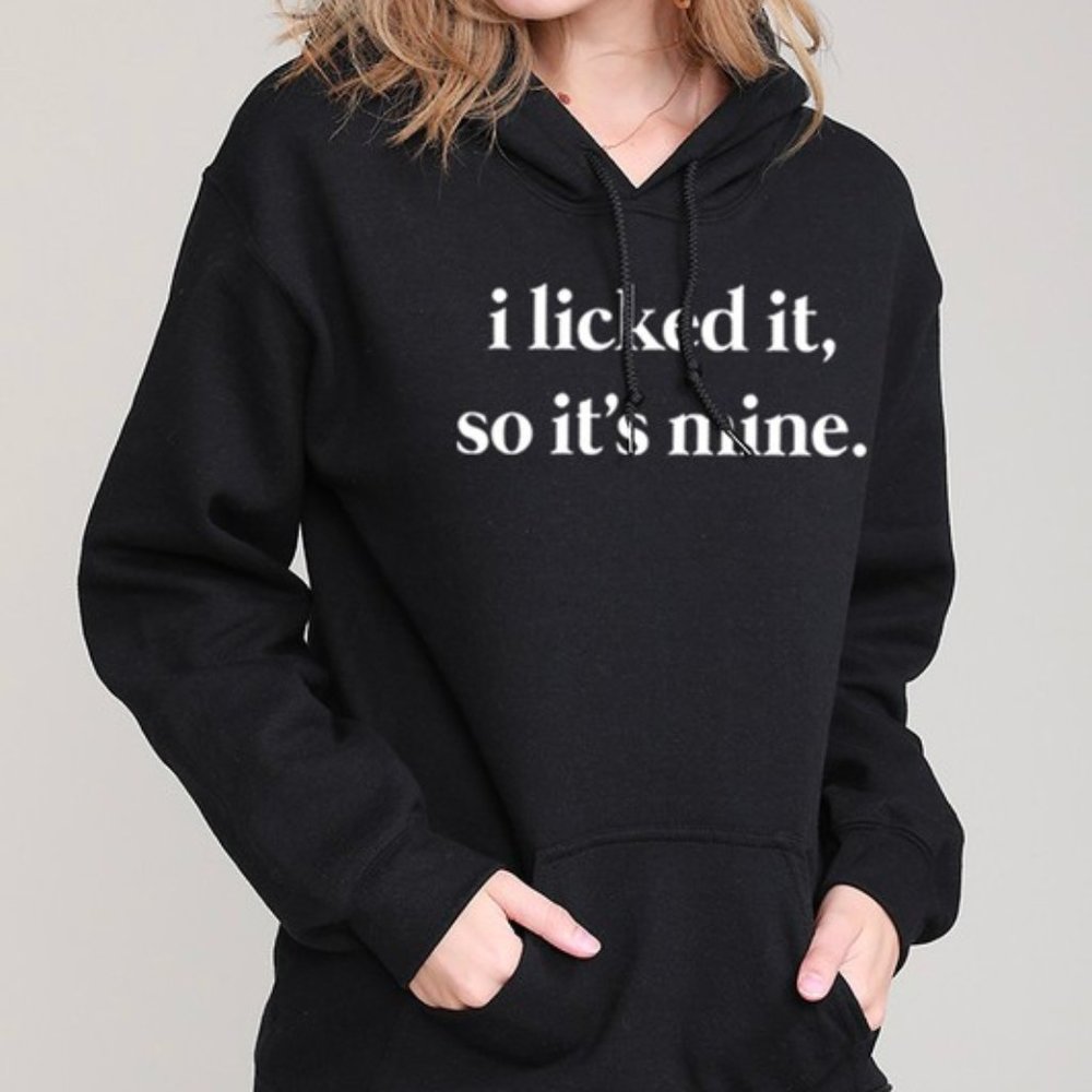 I Licked It, So It's Mine Hoodie